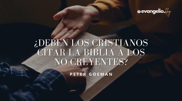 ¿Deben los Cristianos Citar La Biblia A Los No Creyentes?